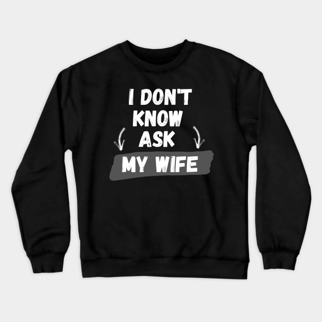 I dont know ask my wife Crewneck Sweatshirt by Tall One Apparel